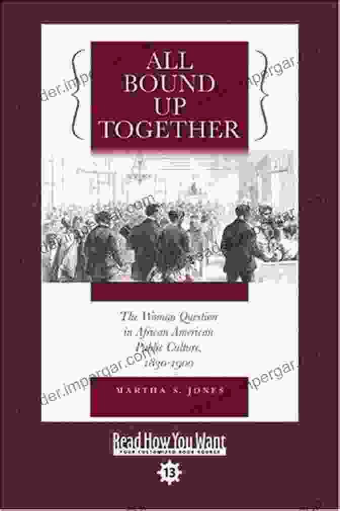 Book Cover For 'The Woman Question In African American Public Culture 1830 1900' By Kimberly N. Ruffin All Bound Up Together: The Woman Question In African American Public Culture 1830 1900 (The John Hope Franklin In African American History And Culture)