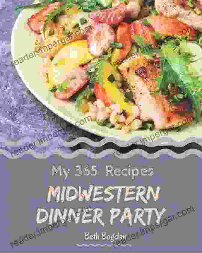 Book Cover Of 365 Midwestern Dinner Party Recipes Featuring A Vibrant Array Of Dishes On A Colorful Table. 365 Midwestern Dinner Party Recipes: Midwestern Dinner Party Cookbook The Magic To Create Incredible Flavor