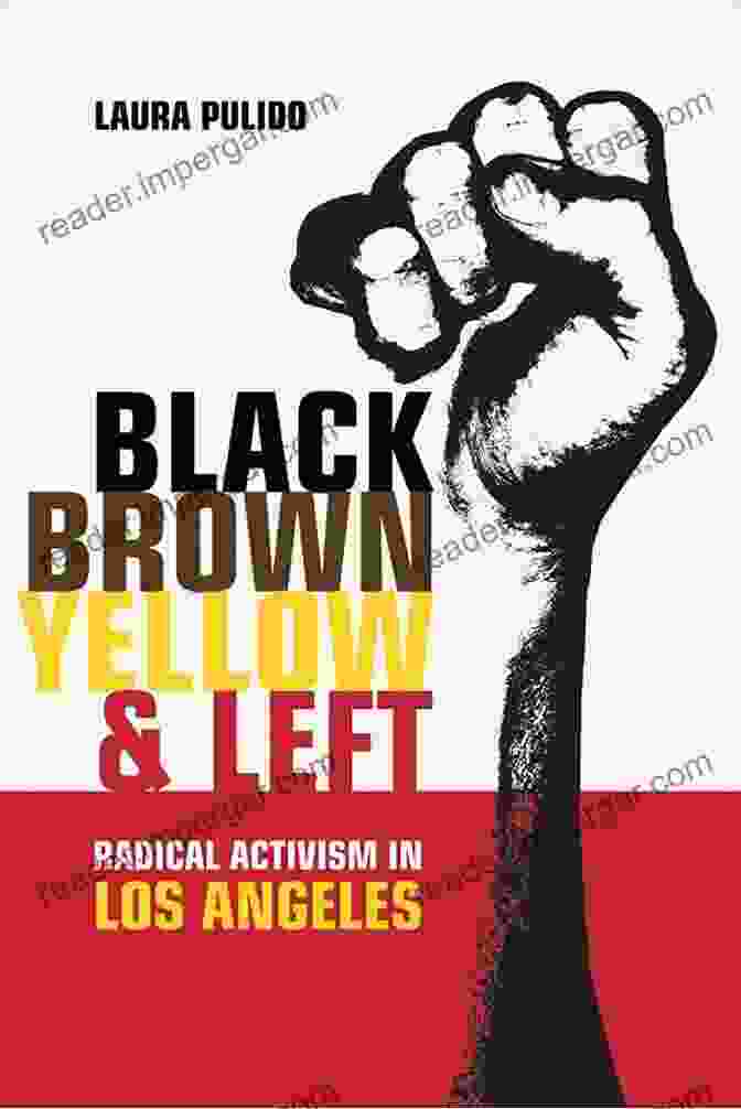 Book Cover Of 'Black Brown Yellow And Left' Black Brown Yellow And Left: Radical Activism In Los Angeles (American Crossroads 19)