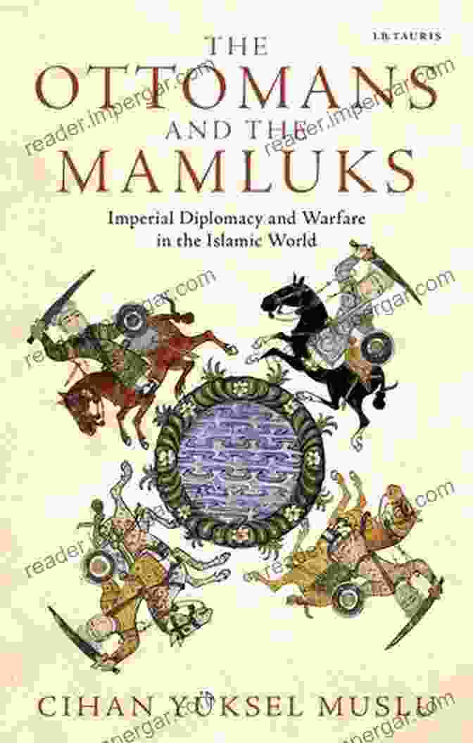 Cover Of The Book 'Imperial Diplomacy And Warfare In The Islamic World' The Ottomans And The Mamluks: Imperial Diplomacy And Warfare In The Islamic World (Library Of Ottoman Studies)