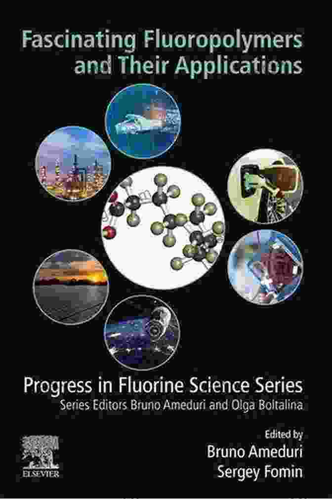 Fluoropolymers And Their Applications Fascinating Fluoropolymers And Their Applications (Progress In Fluorine Science)