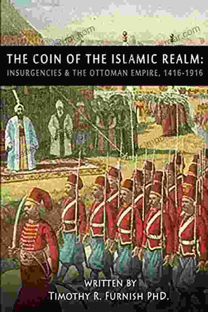 Insurgencies: The Ottoman Empire 1416 1916 The COIN Of The Islamic Realm: Insurgencies The Ottoman Empire 1416 1916