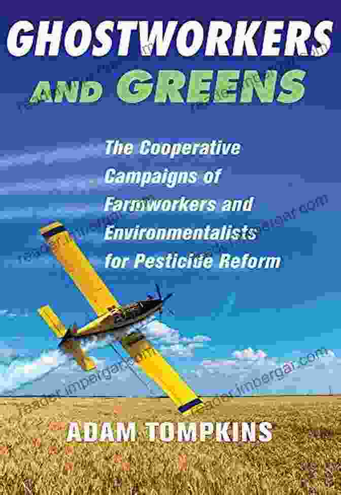 The Cooperative Campaigns Of Farmworkers And Environmentalists For Pesticide Ghostworkers And Greens: The Cooperative Campaigns Of Farmworkers And Environmentalists For Pesticide Reform