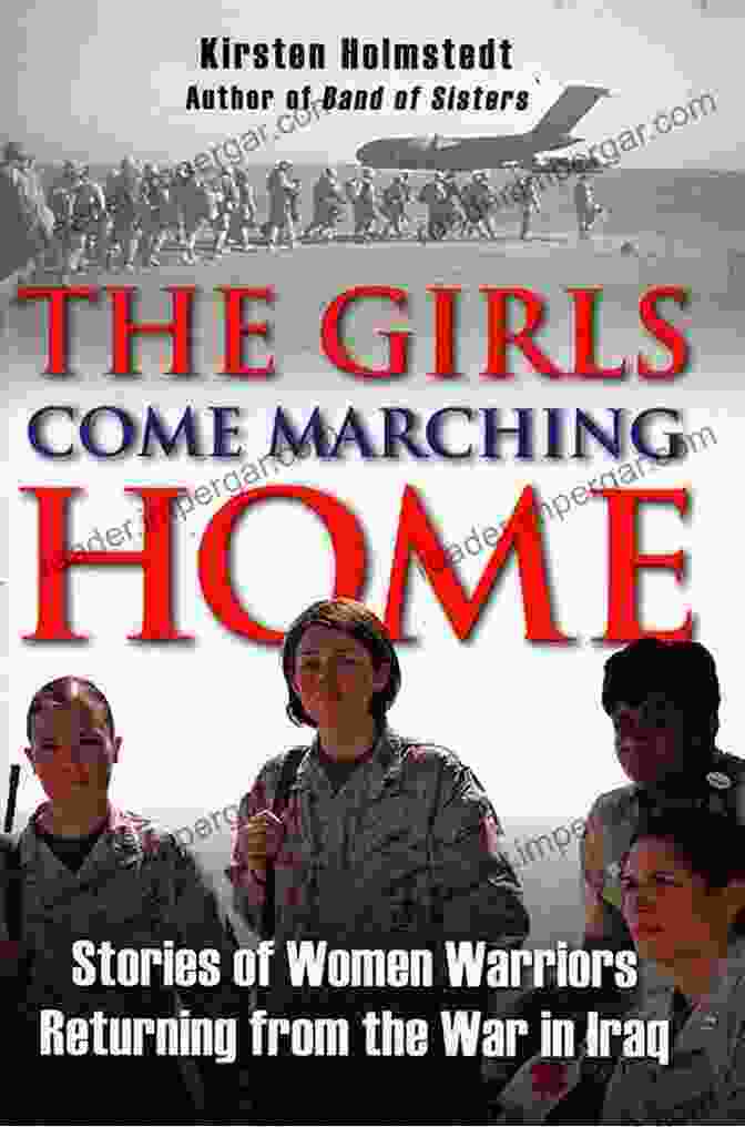 The Girls Come Marching Home Book Cover Depicting A Group Of Women In Military Uniforms Amidst A War Scene The Girls Come Marching Home: Stories Of Women Warriors Returning From The War In Iraq