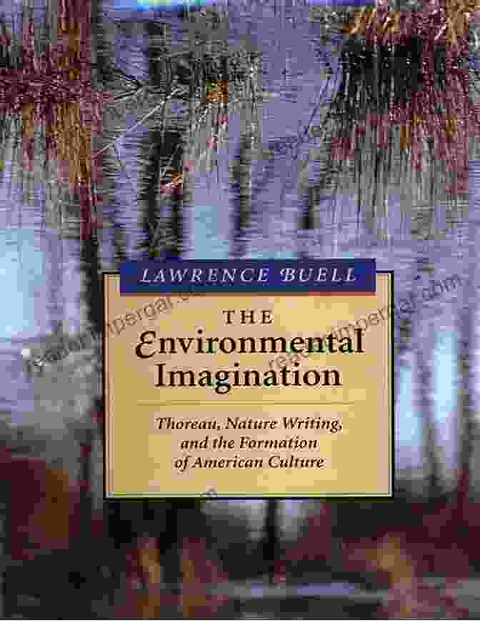 Thoreau Nature Writing And The Formation Of American Culture: A Literary Expedition Into The American Psyche The Environmental Imagination: Thoreau Nature Writing And The Formation Of American Culture