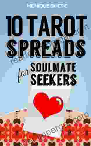 10 Tarot Spreads for Soulmate Seekers: Using Tarot Cards to Find Build and Sustain Loving Relationships