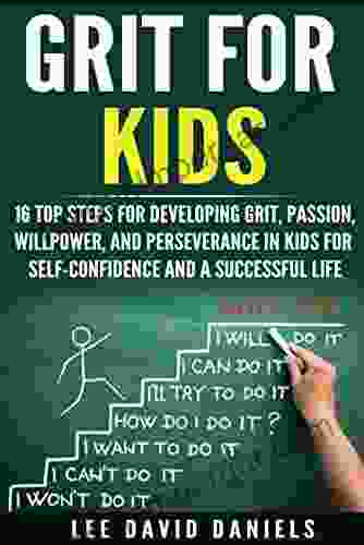 Grit For Kids: 16 Top Steps For Developing Grit Passion Willpower And Perseverance In Kids For Self Confidence And A Successful Life