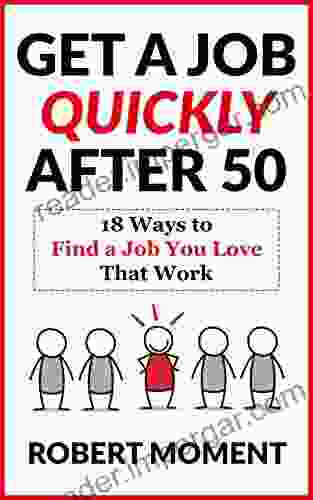 Get a Job Quickly After 50: 18 Ways to Find a Job You Love That Work