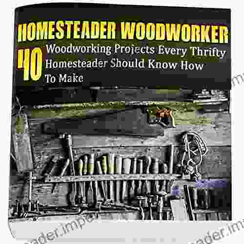 Homesteader Woodworker: 40 Woodworking Projects Every Thrifty Homesteader Should Know How To Make: (Wood Pallets Woodworking Fence Building Shed Plan A Shed Woodworking Project Plans 2)