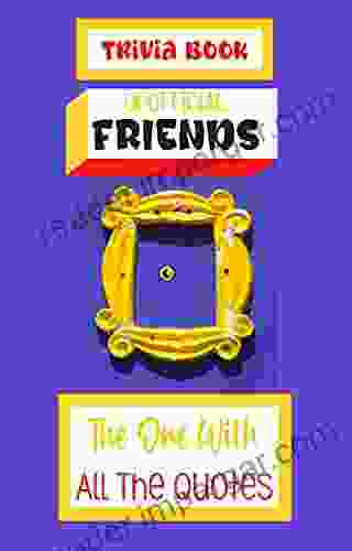 The Unofficial F R I E N D S Trivia Book: The One With All The Quotes: Trivia Adult Humor Classic 90s Television Humor FRIENDS TV Show Trivia