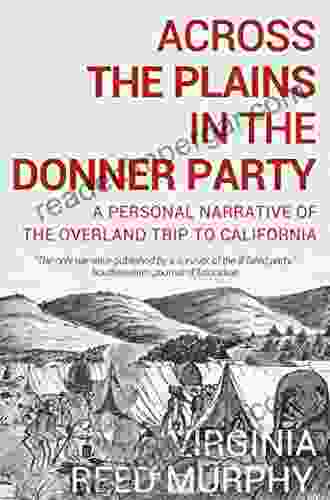 Across The Plains In The Donner Party: A Personal Narrative Of The Overland Trip To California