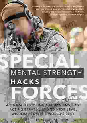 Special Forces Mental Strength Hacks: Actionable Coping Mechanisms Fast Acting Strategies And Next Level Wisdom From The World S Elite