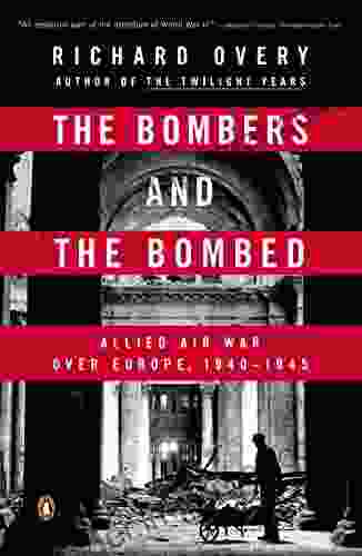 The Bombers And The Bombed: Allied Air War Over Europe 1940 1945