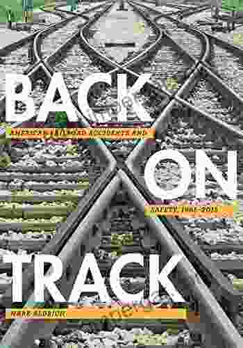 Back On Track: American Railroad Accidents And Safety 1965 2024 (Hagley Library Studies In Business Technology And Politics)