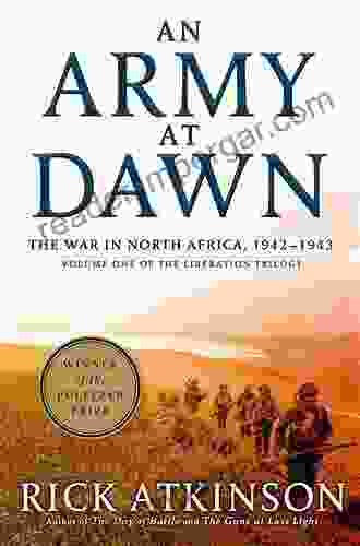 An Army At Dawn: The War In North Africa 1942 1943 Volume One Of The Liberation Trilogy