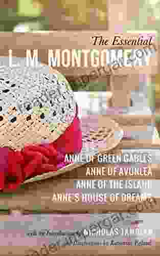 The Essential L M Montgomery: Anne Of Green Gables Anne Of Avonlea Anne Of The Island And Anne S House Of Dreams (Illustrated)