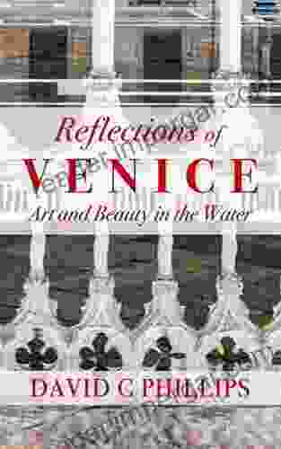 Reflections Of Venice: Art And Beauty In The Water (Photobooks By David C Phillips 1)