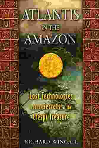 Atlantis In The Amazon: Lost Technologies And The Secrets Of The Crespi Treasure