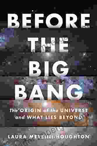 Before The Big Bang: The Origin Of The Universe And What Lies Beyond