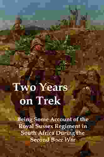 Two Years On Trek Illustrated : Being Some Account Of The Royal Sussex Regiment In South Africa During The Second Boer War