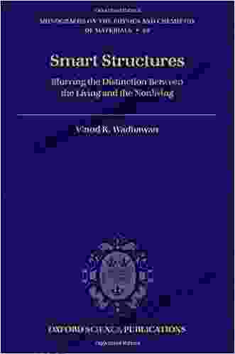 Smart Structures: Blurring The Distinction Between The Living And The Nonliving (Monographs On The Physics And Chemistry Of Materials (65))