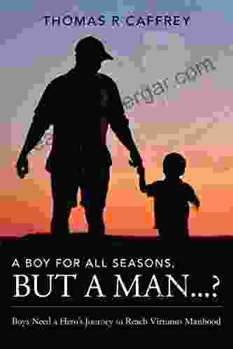 A Boy For All Seasons But A Man ?: Boys Need A Hero S Journey To Reach Virtuous Manhood