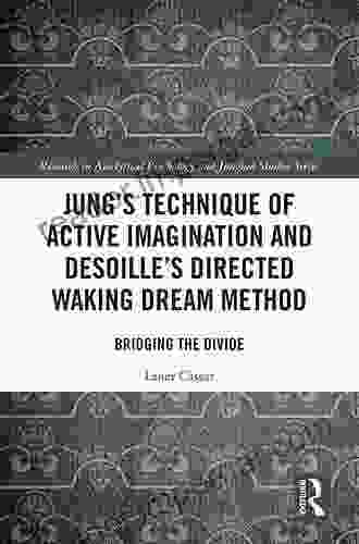 Jung S Technique Of Active Imagination And Desoille S Directed Waking Dream Method: Bridging The Divide (Research In Analytical Psychology And Jungian Studies)