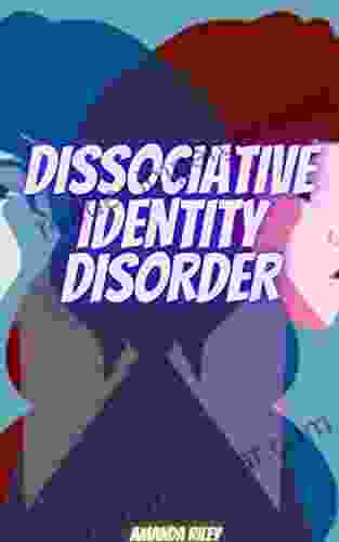 DISSOCIATIVE IDENTITY DISORDER: Causes Dietary Changes Techniques And Treatment For Stabilization