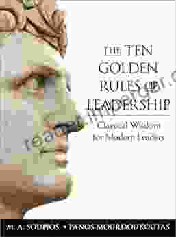 The Ten Golden Rules Of Leadership: Classical Wisdom For Modern Leaders