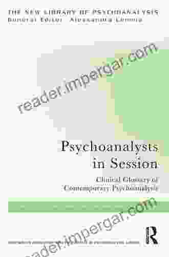 Psychoanalysts In Session: Clinical Glossary Of Contemporary Psychoanalysis (The New Library Of Psychoanalysis)