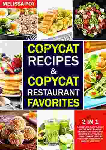 Copycat Recipes Copycat Restaurant Favorites: 2 In 1 : A Complete Compilation Of The Most Famous Healthy And Low Carb Recipes That You Can Cook Comfortably At Your Own Home With An Instant Success