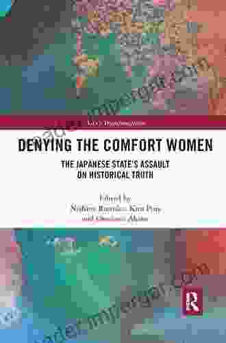 Denying the Comfort Women: The Japanese State s Assault on Historical Truth (Asia s Transformations)