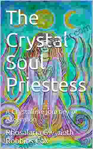 The Crystal Soul Priestess: A Crystalline Journey Of Ascension