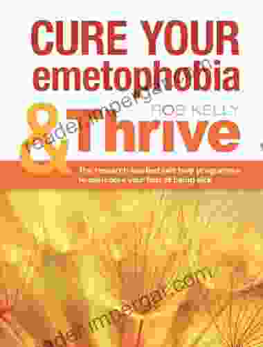 Cure Your Emetophobia And Thrive (Thrive: Health Happiness And Success)