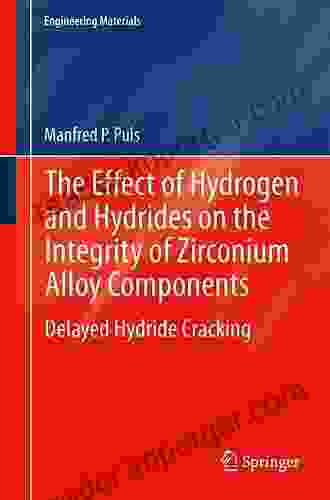 The Effect Of Hydrogen And Hydrides On The Integrity Of Zirconium Alloy Components: Delayed Hydride Cracking (Engineering Materials)