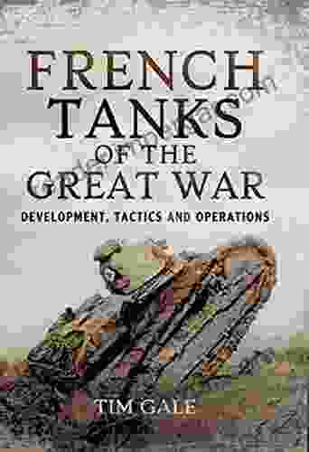 French Tanks Of The Great War: Development Tactics And Operations