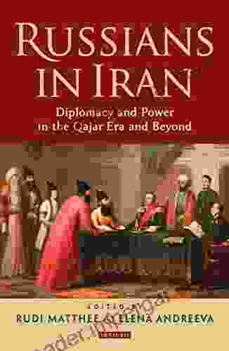 Russians In Iran: Diplomacy And Power In The Qajar Era And Beyond