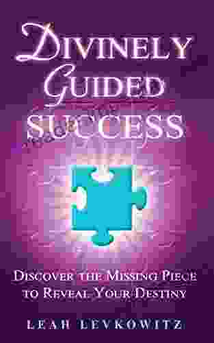 Divinely Guided Success: Discover The Missing Piece To Reveal Your Destiny