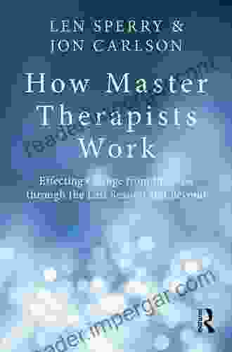 How Master Therapists Work: Effecting Change From The First Through The Last Session And Beyond