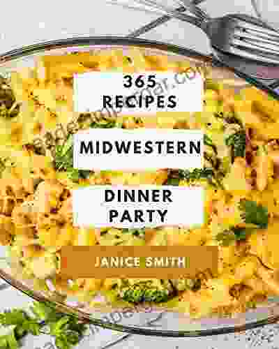 365 Midwestern Dinner Party Recipes: Midwestern Dinner Party Cookbook The Magic To Create Incredible Flavor