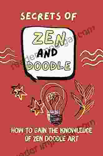 Secrets Of Zen And Doodle: How To Gain The Knowledge Of Zen Doodle Art: Zen Doodle Tutorial