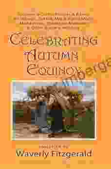 Celebrating Autumn Equinox: Customs Crafts Recipes Rituals For Harvest Sukkot Mid Autumn Moon Michaelmas Eleusinian Mysteries Other Autumn Holidays (Celebrating The Seasonal Holidays 3)