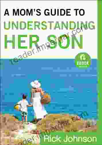 A Mom S Guide To Understanding Her Son (Ebook Shorts): How Moms Can Influence Boys To Become Men Of Character