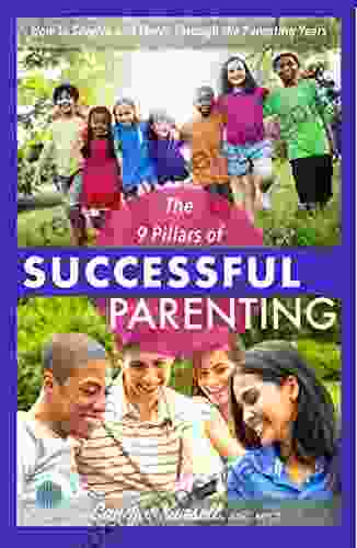 The 9 Pillars Of Successful Parenting: How To Thrive And Survive Through The Parenting Years