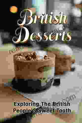 British Desserts: Exploring The British People S Sweet Tooth