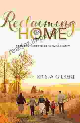 Reclaiming Home: A Family S Guide For Life Love Legacy