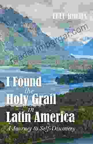 I Found The Holy Grail In Latin America: A Journey To Self Discovery (Be Whole 1)