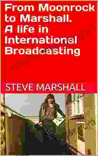 From Moonrock To Marshall A Life In International Broadcasting