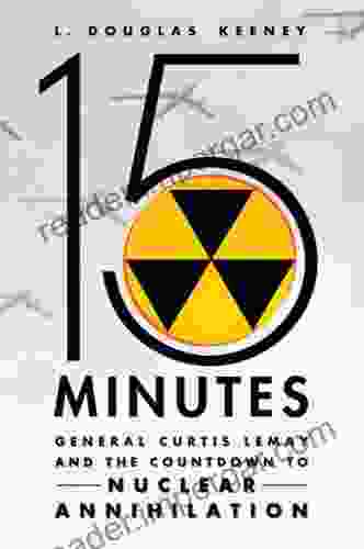 15 Minutes: General Curtis LeMay And The Countdown To Nuclear Annihilation