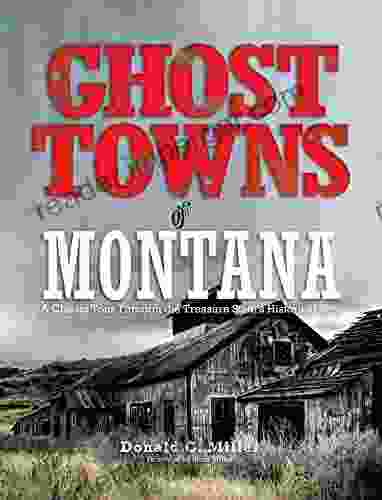 Ghost Towns Of Montana: A Classic Tour Through The Treasure State S Historical Sites